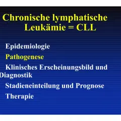 Folie zur chronischen lymphatischen Leukämie (CLL). Themen: Epidemiologie, Pathogenese, klinisches Erscheinungsbild, Diagnostik, Stadieneinteilung, Prognose und Therapie.