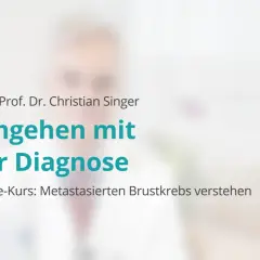 Online-Kurs von Univ.-Prof. Dr. Christian Singer: "Umgehen mit der Diagnose". Der Kurs erklärt, wie man mit metastasiertem Brustkrebs umgeht.
